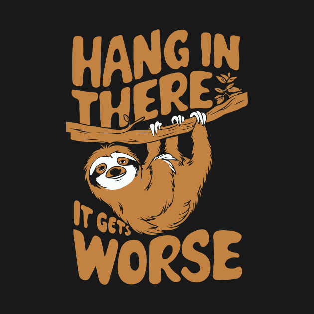 Hang In There It Gets Worse. Funny Sloth by Chrislkf