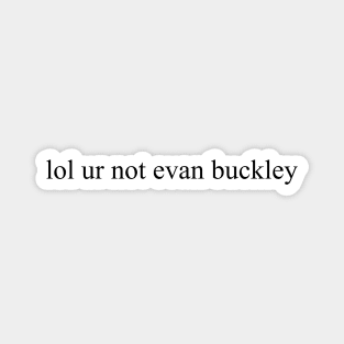 lol ur not evan buckley Magnet