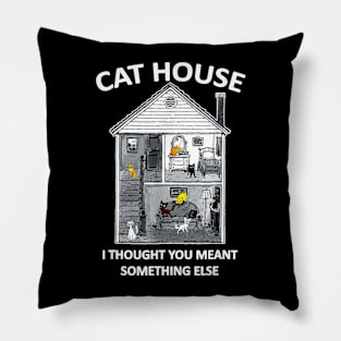 CAt HOUSE I HOUGH YOU MEAN SOMEHING ELSE FUNNY Pillow