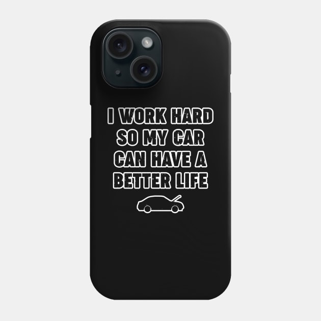 I Work Hard So My Car Can Have A Better Life Funny Automotive Design Phone Case by DavidSpeedDesign