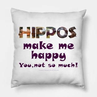 Hippos make me happy, you not so much - wildlife oil painting word art Pillow