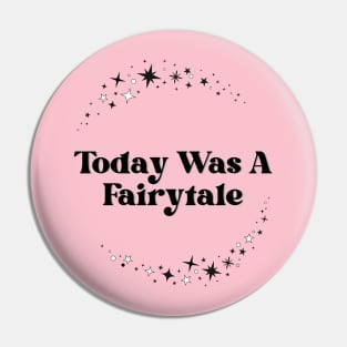 Today Was A Fairytale Pin