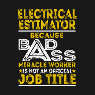 Electrical Estimator Because Badass Miracle Worker T-Shirt