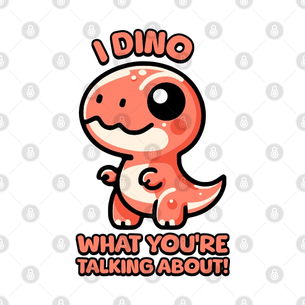 I Dino What You're Talking About! Cute T-rex Dinosaur Pun by Cute And Punny