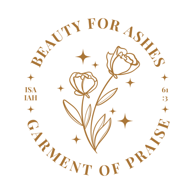 Beauty For Ashes Garment Of Praise Isaiah 61:3 by Heavenly Heritage