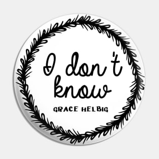 I don't know - Grace Helbig Pin