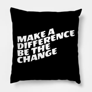 Make A Difference Be The Change Pillow