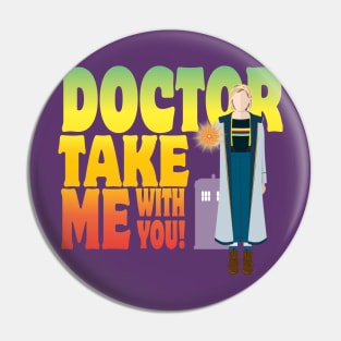 Doctor Take Me With You! Pin