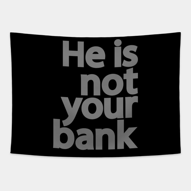 He is not your bank Tapestry by patrickadkins