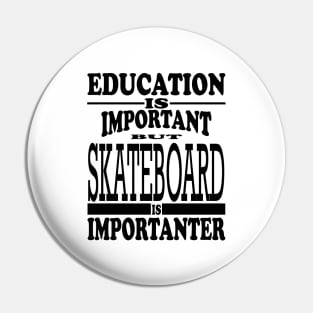 Education Is Important But Skateboard Is Importanter Pin