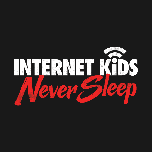 Internet Kids Never Sleep by zeeshirtsandprints