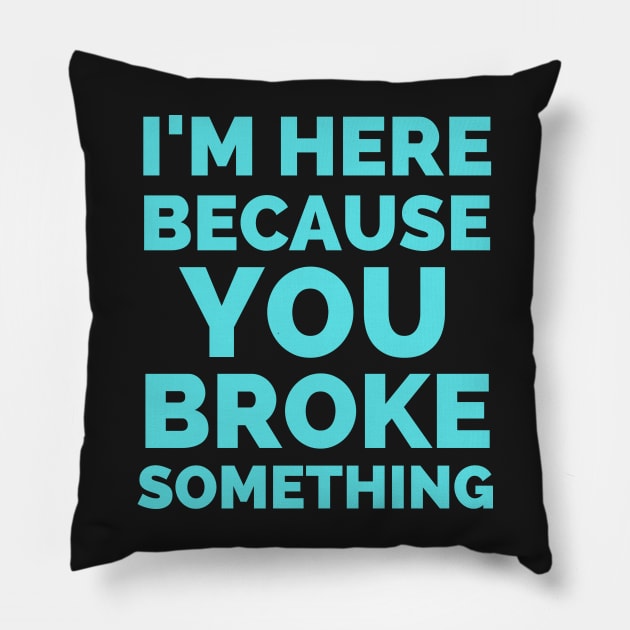 I Am Here Because You Broke Something Pillow by Famgift