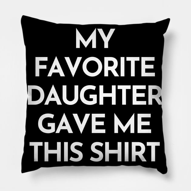 My Favorite Daughter Gave Me This Shirt. Funny Mom Or Dad Gift From Kids. Pillow by That Cheeky Tee