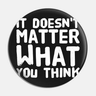 It doesn't matter what you think Pin