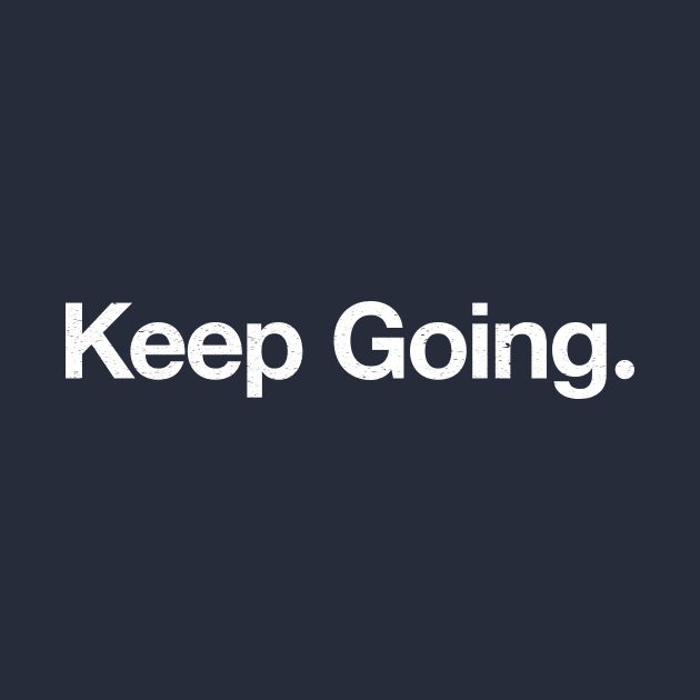 Keep Going. by TheAllGoodCompany