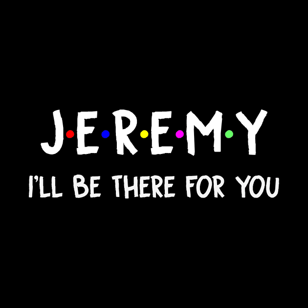 Jeremy I'll Be There For You | Jeremy FirstName | Jeremy Family Name | Jeremy Surname | Jeremy Name by CarsonAshley6Xfmb