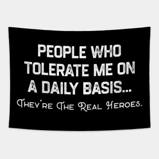 People Who Tolerate Me on A Daily Basis. They Are The Real Heroes. Tapestry