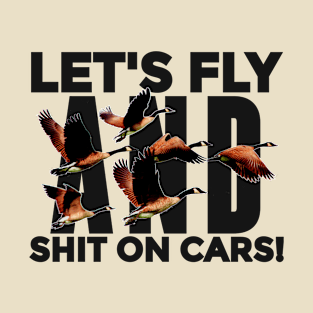 Let's fly and shit on cars! T-Shirt