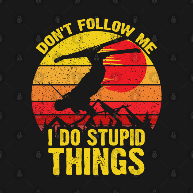 Don't Follow Me I Do Stupid Things Snowboarding by DARSHIRTS