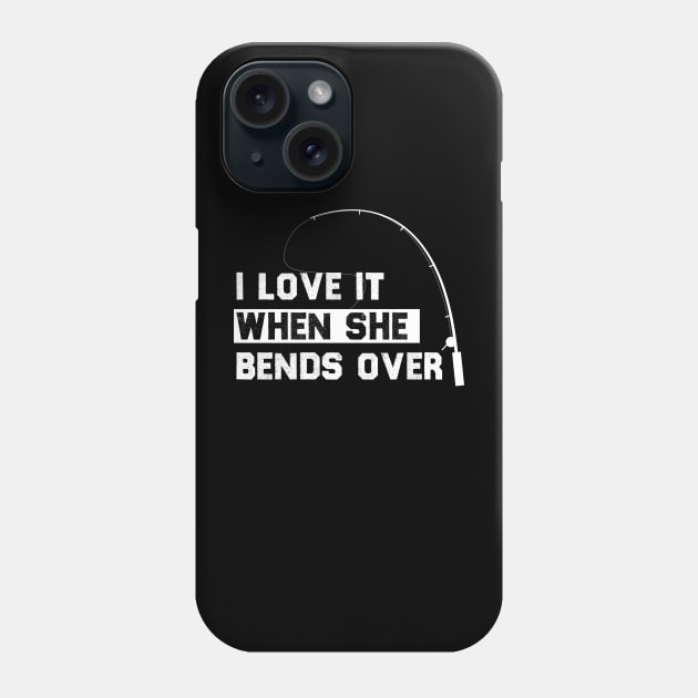 I LOVE IT WHEN SHE BENDS OVER FUNNY FISHING GIIFT Phone Case by Chichid_Clothes