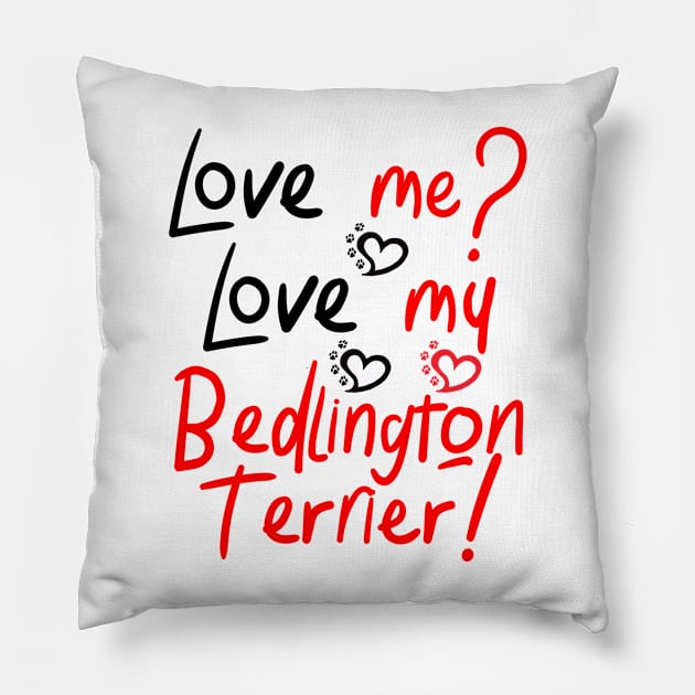 Love Me Love My Bedlington Terrier! Especially for Bedlington Terrier Dog Lovers! Pillow by rs-designs