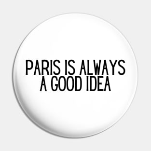 Paris is Always a Good Idea - Life Quotes Pin