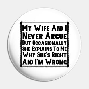 My Wife And I Never Argue Pin