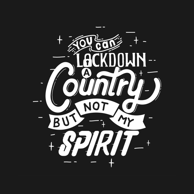 You can lockdown a country but not my spirit by queensandkings