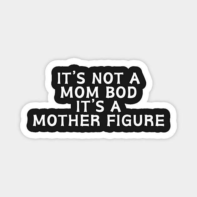 It’s Not A Mom Bod It's a Mother Figure Magnet by manandi1