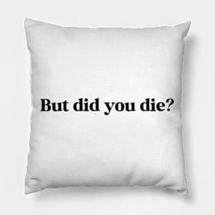 But Did You Die? Pillow