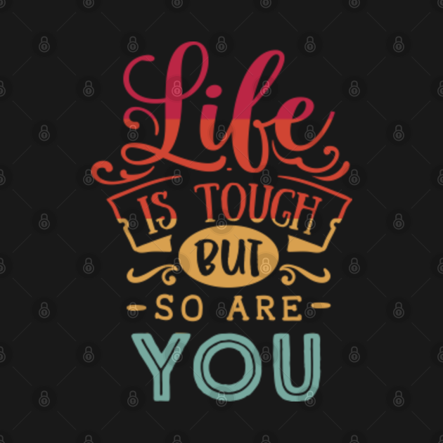 Life Is Tough But So Are You - Encouragement - T-Shirt | TeePublic