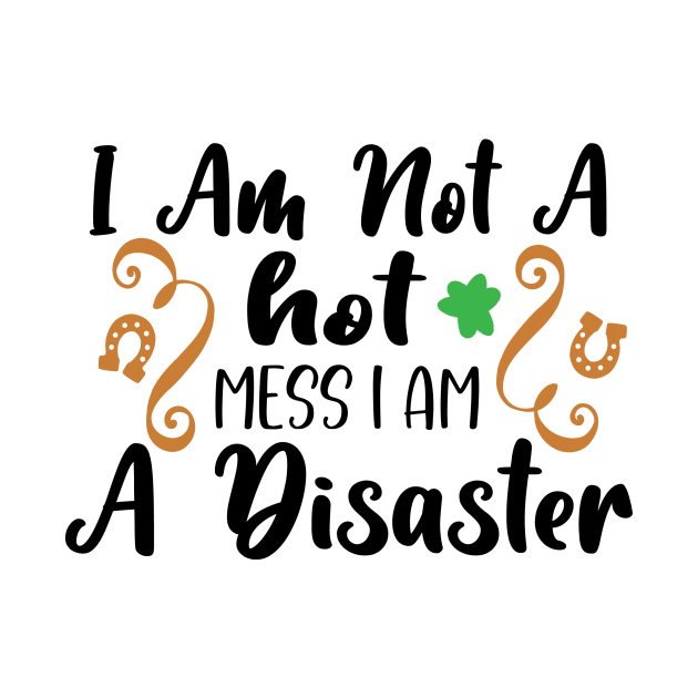 I Am Not A Hot Mess, I Am A Disaster by QuotesInMerchandise