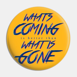 What Coming What Gone Pin