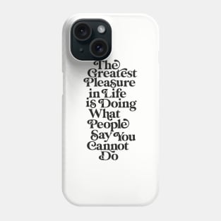 The Greatest Pleasure in Life is Doing What People Say You Cannot Do black and white Phone Case