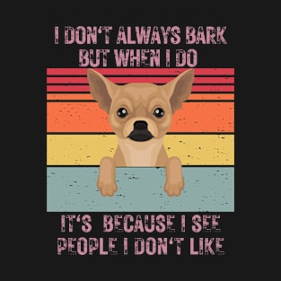 I don't always bark but when I do it's because I see people I don't like T-Shirt