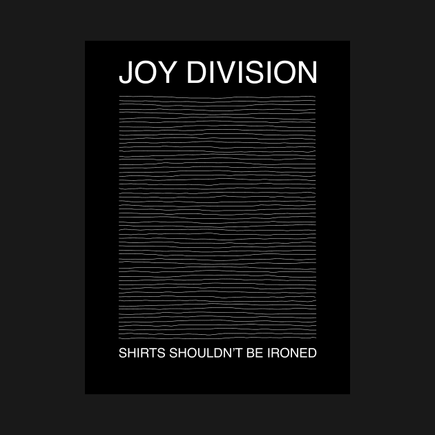 Joy Division Shirts Shouldn’t Be Ironed by Stupiditee