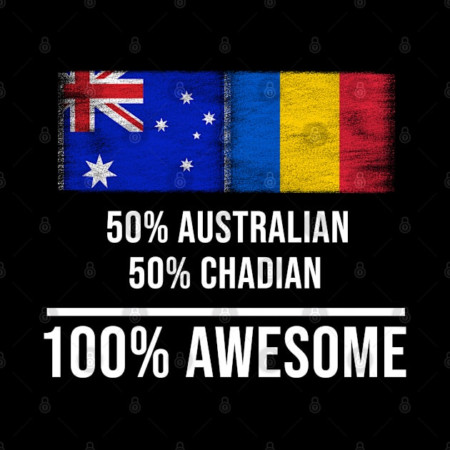 50% Australian 50% Chadian 100% Awesome - Gift for Chadian Heritage From Chad by Country Flags