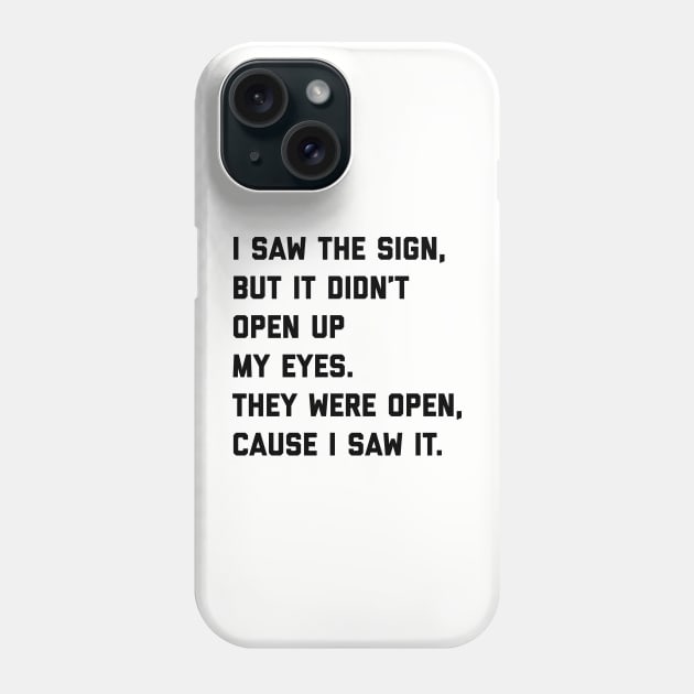 I saw the sign, but it didn't open up my eyes. They were open, cause I saw it. Phone Case by BodinStreet