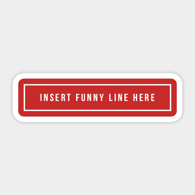 Insert Your Funny Line Here - Funny Saying - Sticker