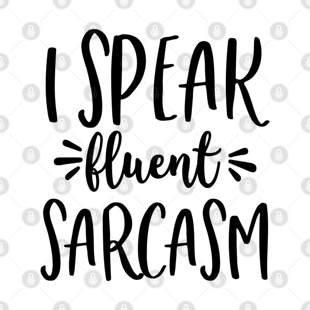 I Speak Fluent Sarcasm by Rise And Design