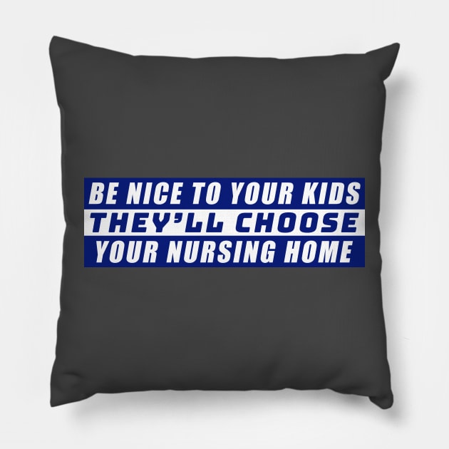 Be Nice To Your Kids, They'll Choose Your Nursing Home Pillow by zofry's life