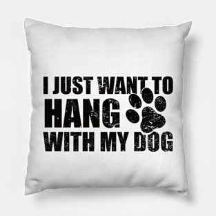 I Just Want to Hang With My Dog Pillow