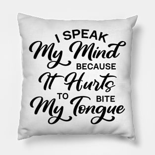 I Speak My Mind Because It Hurts To Bite My Tongue Pillow