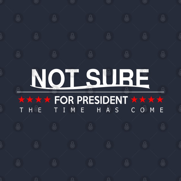 Not sure for President by WorldsFair