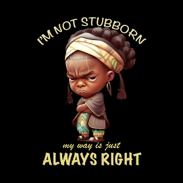 Character I'm Not Stubborn My Way Is Just Always Right Cute Adorable Funny Quote by Cubebox