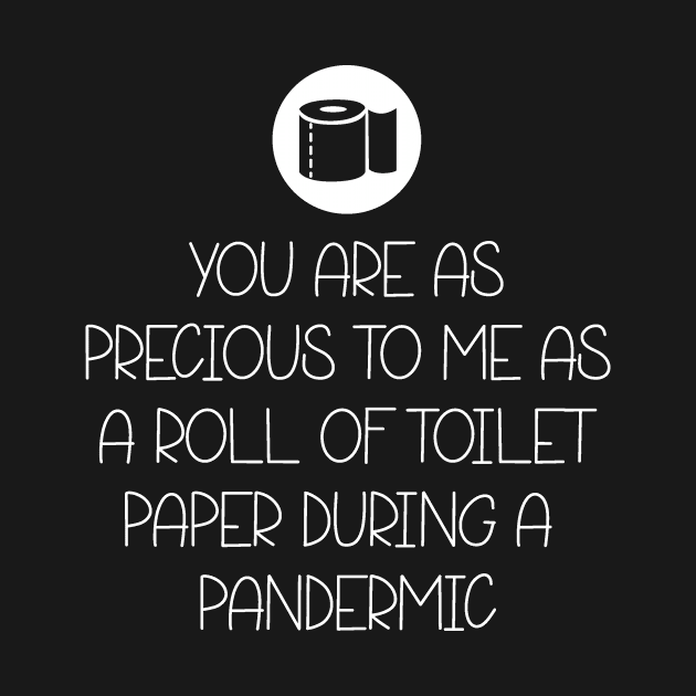 You Are As Precious To Me As a Roll of Toilet Paper During a Pandemic by DANPUBLIC