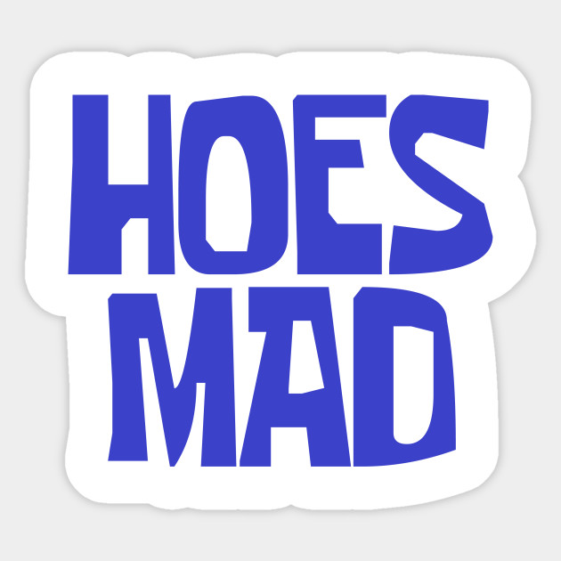 Hoes mad Hoes Mad Sticker TeePublic