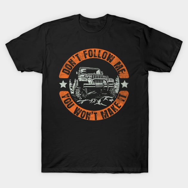 Don't Follow Me You Won't Make It Offroad Jeep Lover T Shirt Don't Follow Me You Won't Make It Offroad Jeep Lover T Shirt