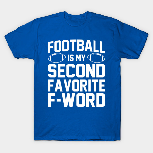 Football Is My Second Favorite F Word Football T Shirt Teepublic