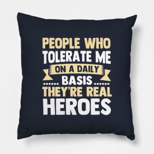 People Who Tolerate Me On A Daily Basis They're Real Heroes Pillow